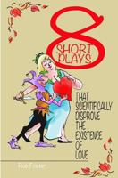 Eight Short Plays That Scientifically Disprove The Existence of Love 1500463485 Book Cover