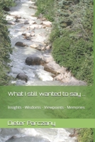 What I still wanted to say ...: Insights - Wisdoms - Viewpoints - Memories B0CGLH6HC6 Book Cover