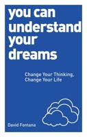You Can Understand Your Dreams: Change Your Thinking, Change Your Life 1780287968 Book Cover