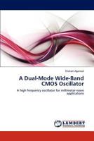 A Dual-Mode Wide-Band CMOS Oscillator: A high frequency oscillator for millimeter-wave applications 3846553050 Book Cover