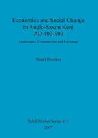 Economics and Social Change in Anglo-Saxon Kent AD 400-900: Landscapes, Communities and Exchange 1407300164 Book Cover