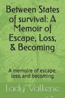 Between States of survival: A Memoir of Escape, Loss, & Becoming: A memoire of escape, loss, and becoming B0G5JLCQV1 Book Cover