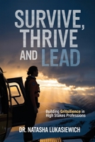 Survive, Thrive and Lead: Building Gritsilience in High Stakes Professions B0GJ4F46ZF Book Cover