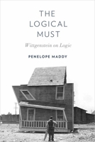 The Logical Must: Wittgenstein on Logic 0197511783 Book Cover