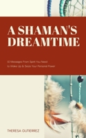 A Shaman's Dreamtime: 10 Messages from Spirit You Need to Wake Up & Seize Your Personal Power B08XY8PRY7 Book Cover