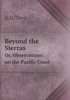 Beyond the Sierras Or, Observations on the Pacific Coast 5518448554 Book Cover