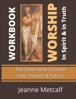 Worship in Spirit & in Truth: Tabernacle of David - Past, Present & Future 1926489373 Book Cover