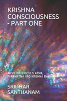 KRISHNA CONSCIOUSNESS - PART ONE: ABSOLUTE TRUTH IS ATMA, PARAMATMA AND KRISHNA BHAGAVAN B08RJ8GG17 Book Cover