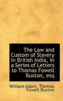 The Law and Custom of Slavery in British India: In a Series of Letters to Thomas Fowell Buxton, Esq 143048540X Book Cover