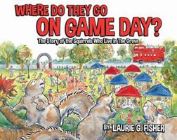 Where Do They Go on Game Day? The Story Of he Squirrels Who Live In The Grove 162086455X Book Cover