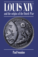 Louis XIV and the Origins of the Dutch War 0521531349 Book Cover
