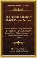 Pronunciation of 10,000 Proper Names: Giving Famous Geographical and Biographical Names, Names of Books, Works of Art, Characters in Fiction, Foreig B0008AZ3AO Book Cover