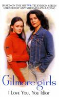 Gilmore Girls: I Love You, You Idiot (Gilmore Girls, #2) 0060502282 Book Cover