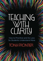 Teaching with Clarity: How to Prioritize and Do Less So Students Understand More 1416630074 Book Cover