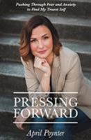 Pressing Forward: Pushing Through Fear and Anxiety to Find My Truest Self 0999647504 Book Cover