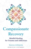 Compassionate Recovery: Mindful Healing for Trauma and Addictions 0989526011 Book Cover