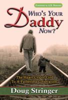Who's Your Daddy Now?: The Heart Cry of God to A Fatherless Generation 0970475349 Book Cover