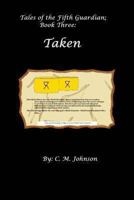 Tales of the Fifth Guardian; Book Three: Taken 149234902X Book Cover