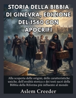 Storia della Bibbia di Ginevra, edizione del 1560 con apocrifi: Alla scoperta delle origini, delle caratteristiche uniche, dell'eredità storica e dei ... della Riforma più influe (Italian Edition) B0HDPRFHG6 Book Cover