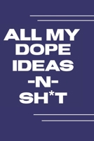 All My Dope Ideas N Sh*t: Writing Notebook Blank Lined 6x9" 120 pages, Humor Quotes, Swear Word Journal, Perfect Gift for Men and Women who have 1079382607 Book Cover