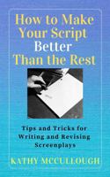How to Make Your Script Better Than the Rest: Tips and Tricks for Writing and Revising Screenplays 0578870657 Book Cover