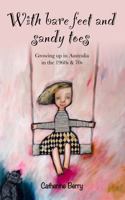 With bare feet and sandy toes: Growing up in Australia in the 1960s & 70s 0648994260 Book Cover