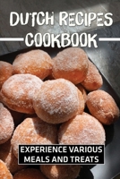 Dutch Recipes Cookbook: Experience Various Meals And Treats: Cooking Dutch Food For Beginners B09CRQHW3F Book Cover