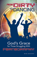 From Dirty to Dancing: God's Grace for Those Struggling With Pornography 0810029308 Book Cover