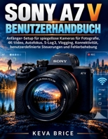 SONY A7 V BENUTZERHANDBUCH: Anfänger-Setup für spiegellose Kameras für Fotografie, 4K-Video, Autofokus, S-Log3, Vlogging, Konnektivität, ... und Fehlerbehebung (German Edition) B0HJ6PK6PL Book Cover