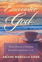 Encounter God: When Ordinary Moments Reveal Extraordinary Love B0GSC86FVZ Book Cover