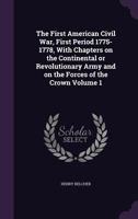 The first American civil war; first period,1775-1778, with chapters on the continental or revolutionary army and on the forces of the crown 1362317497 Book Cover