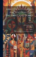 Abbeys, Castles, and Ancient Halls of England and Wales: Their Legendary Lore and Popular History; Volume 3 1020511249 Book Cover