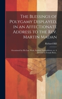 The Blessings of Polygamy Displayed, in an Affectionate Address to the Rev. Martin Madan; Occasioned by his Late Work, Entitled Thelyphthora, or, A Treatise on Female Ruin.. 1022197428 Book Cover
