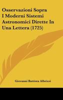 Osservazioni Sopra I Moderni Sistemi Astronomici Dirette In Una Lettera (1725) 1120666112 Book Cover