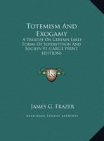 Totemism and exogamy, a treatise on certain early forms of superstition and society 1016228678 Book Cover