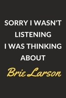Sorry I Wasn't Listening I Was Thinking About Brie Larson: A Brie Larson Journal Notebook to Write Down Things, Take Notes, Record Plans or Keep Track of Habits (6 x 9 - 120 Pages) 1671274253 Book Cover