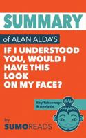 Summary of Alan Alda's If I Understood You, Would I Have This Look on My Face?: Key Takeaways & Analysis 1974207560 Book Cover