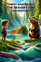 Timmy and Benny. The Beaver's Dam Adventure: A Journey of Friendship and Discovery by the Riverside 9189476980 Book Cover