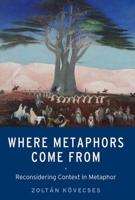 Where Metaphors Come from: Reconsidering Context in Metaphor 0190656719 Book Cover