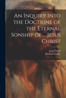 An Inquiry Into the Doctrine of the Eternal Sonship of ... Jesus Christ 1021364606 Book Cover