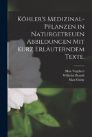 Köhler's Medizinal-Pflanzen in naturgetreuen Abbildungen mit kurz erläuterndem Texte. 1015491073 Book Cover
