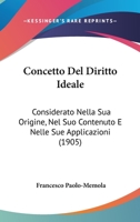 Concetto Del Diritto Ideale: Considerato Nella Sua Origine, Nel Suo Contenuto E Nelle Sue Applicazioni (1905) 1160345708 Book Cover