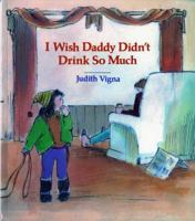 I Wish Daddy Didn't Drink So Much (An Albert Whitman Prairie Book) 0807535265 Book Cover