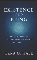 Existence and Being: Foundations of Consciousness, Energy, and Reality B0FS7WMG1F Book Cover