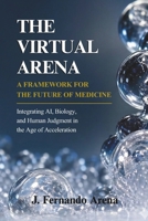 The Virtual Arena: A Framework for the Future of Medicine: Integrating AI, Biology, and Human Judgment in the Age of Acceleration B0H1137CQ3 Book Cover