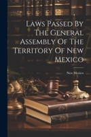 Laws Passed By The General Assembly Of The Territory Of New Mexico 102159721X Book Cover