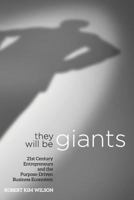 They Will Be Giants: 21st Century Entrepreneurs and the Purpose-Driven Business Ecosystem 0985733594 Book Cover