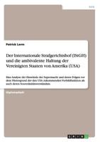 Der Internationale Strafgerichtshof (IStGH) und die ambivalente Haltung der Vereinigten Staaten von Amerika (USA): Eine Analyse der Einw�nde der Supermacht und deren Folgen vor dem Hintergrund der den 3640843738 Book Cover