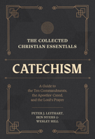 The Collected Christian Essentials: Catechism: A Guide to the Ten Commandments, the Apostles' Creed, and the Lord's Prayer 168359701X Book Cover