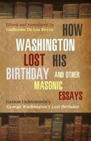 How Washington Lost His Birthday and Other Masonic Essays: Gaston Lichtenstein's George Washington's Lost Birthday 1935907204 Book Cover